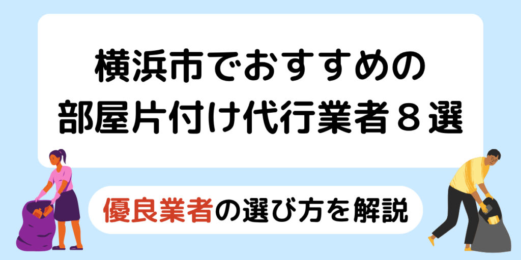 横浜市でおすすめの部屋片付け代行業者8選!優良業者の選び方や価格の相場も解説!【口コミランキング】 - 不用品回収いちばんのブログ